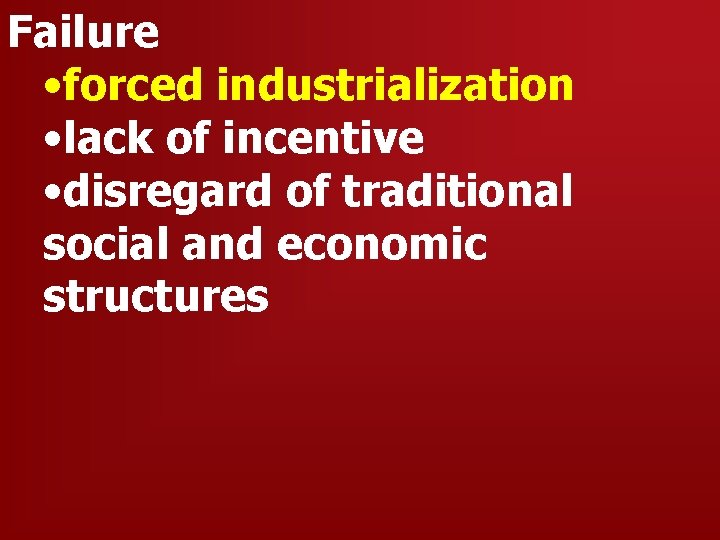 Failure • forced industrialization • lack of incentive • disregard of traditional social and