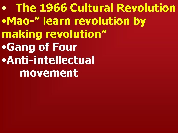  • The 1966 Cultural Revolution • Mao-” learn revolution by making revolution” •