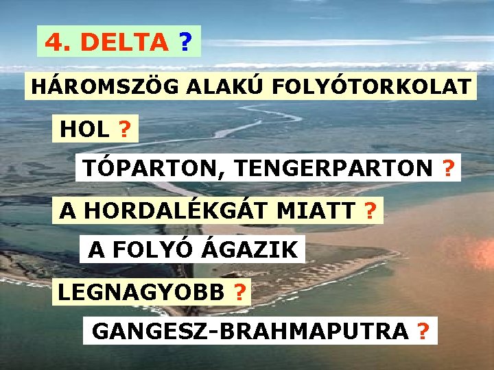 4. DELTA ? HÁROMSZÖG ALAKÚ FOLYÓTORKOLAT HOL ? TÓPARTON, TENGERPARTON ? A HORDALÉKGÁT MIATT