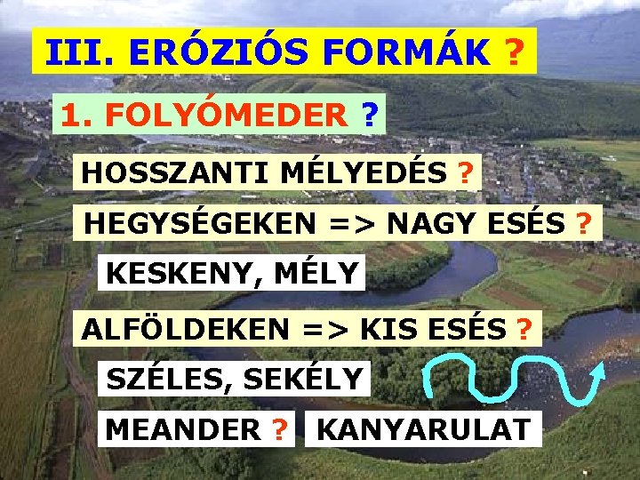 III. ERÓZIÓS FORMÁK ? 1. FOLYÓMEDER ? HOSSZANTI MÉLYEDÉS ? HEGYSÉGEKEN => NAGY ESÉS