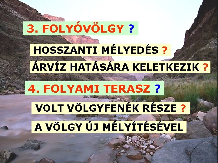 3. FOLYÓVÖLGY ? HOSSZANTI MÉLYEDÉS ? ÁRVÍZ HATÁSÁRA KELETKEZIK ? 4. FOLYAMI TERASZ ?