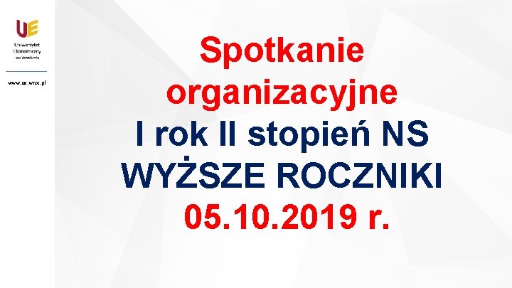 www. ue. wroc. pl 1 Spotkanie organizacyjne I rok II stopień NS WYŻSZE ROCZNIKI