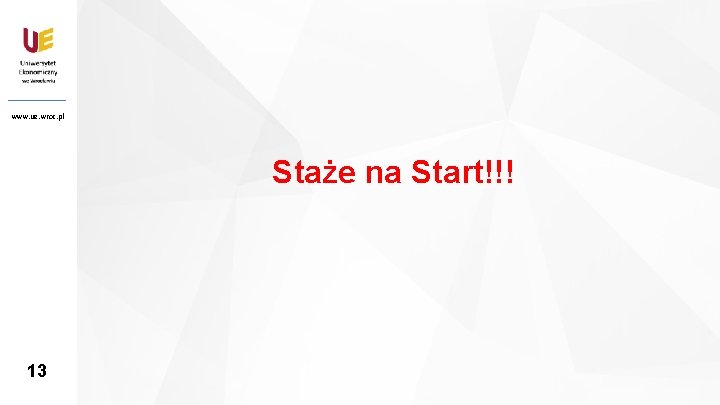 www. ue. wroc. pl Staże na Start!!! 13 13 