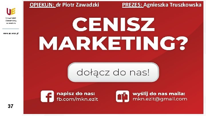 OPIEKUN: dr Piotr Zawadzki www. ue. wroc. pl 37 37 PREZES: Agnieszka Truszkowska 