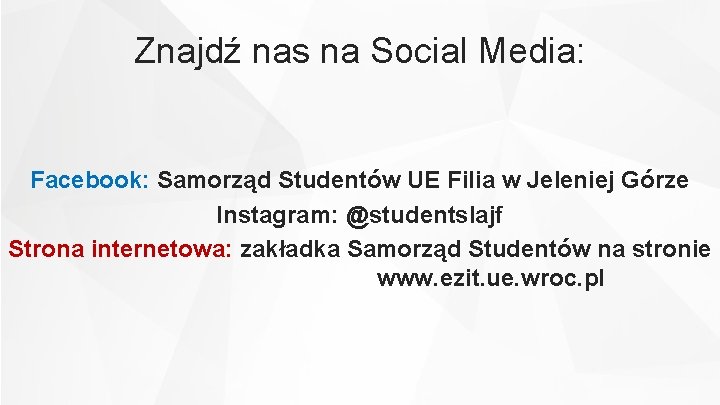 Znajdź nas na Social Media: Facebook: Samorząd Studentów UE Filia w Jeleniej Górze Instagram: