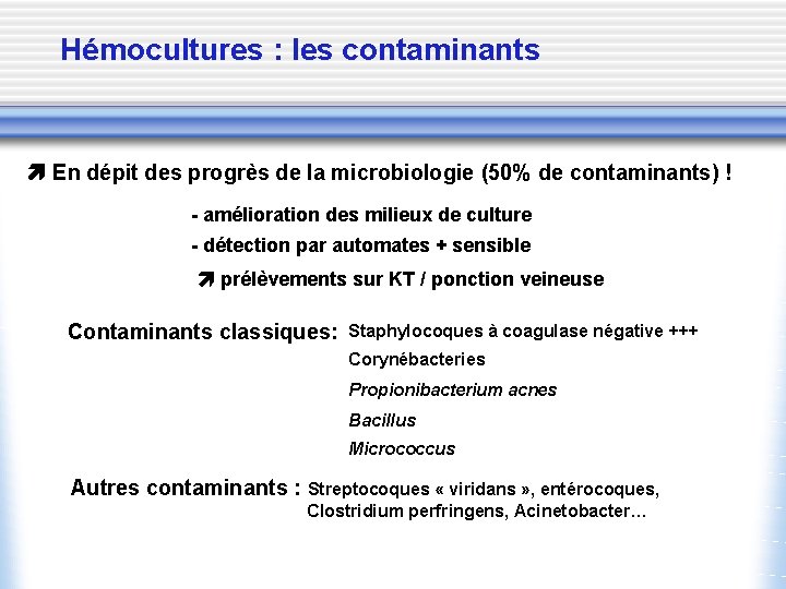 Hémocultures : les contaminants En dépit des progrès de la microbiologie (50% de contaminants)