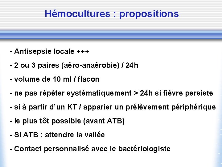 Hémocultures : propositions - Antisepsie locale +++ - 2 ou 3 paires (aéro-anaérobie) /