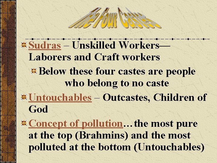 Sudras – Unskilled Workers— Laborers and Craft workers Below these four castes are people