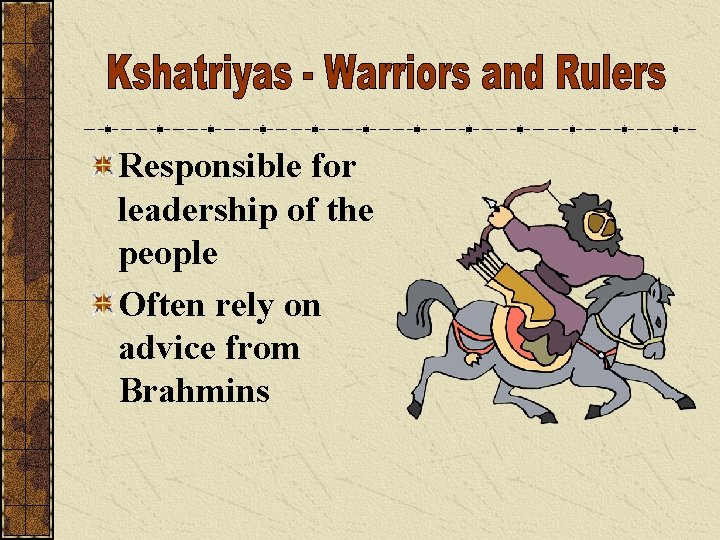 Responsible for leadership of the people Often rely on advice from Brahmins 