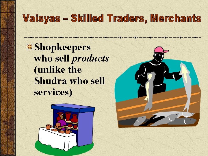 Shopkeepers who sell products (unlike the Shudra who sell services) 