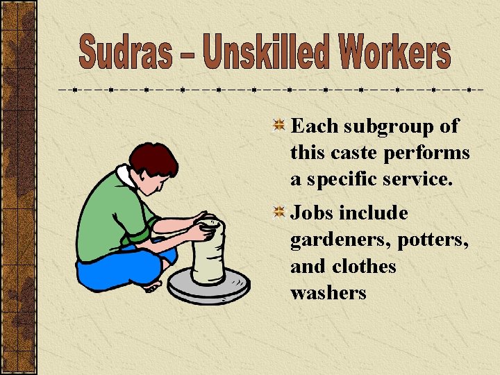 Each subgroup of this caste performs a specific service. Jobs include gardeners, potters, and