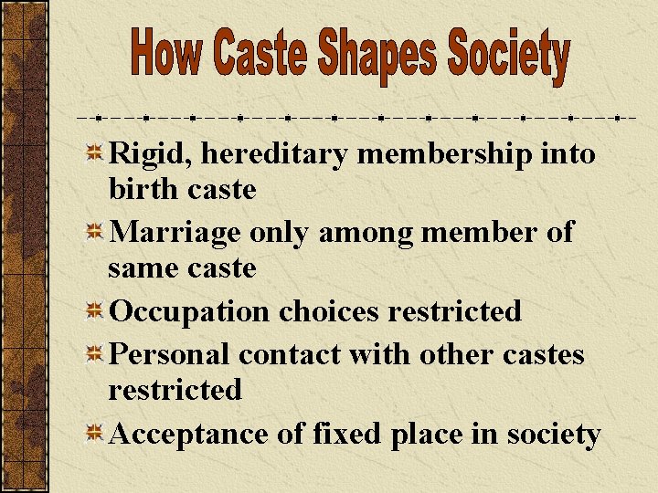 Rigid, hereditary membership into birth caste Marriage only among member of same caste Occupation