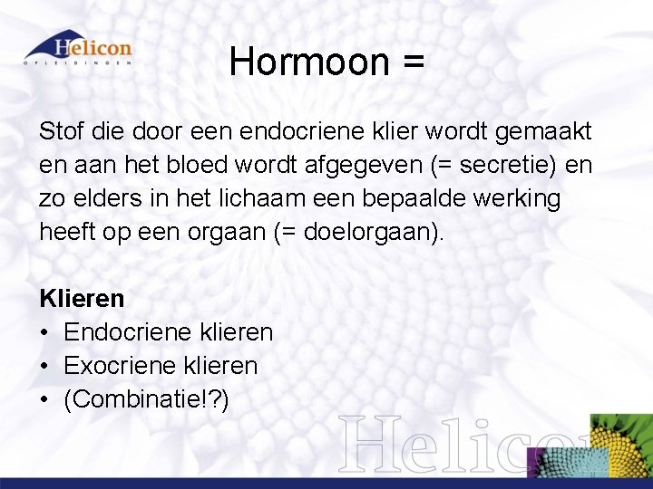 Hormoon = Stof die door een endocriene klier wordt gemaakt en aan het bloed Hormoon = Stof die door een endocriene klier wordt gemaakt en aan het bloed