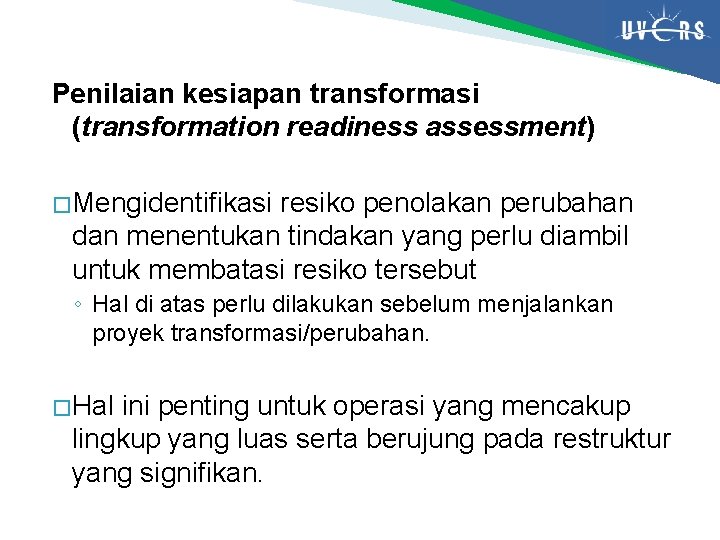 Penilaian kesiapan transformasi (transformation readiness assessment) � Mengidentifikasi resiko penolakan perubahan dan menentukan tindakan