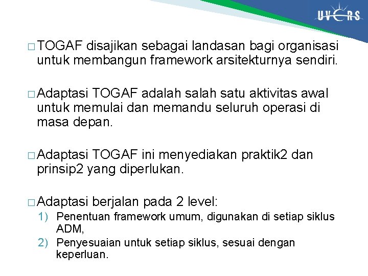� TOGAF disajikan sebagai landasan bagi organisasi untuk membangun framework arsitekturnya sendiri. � Adaptasi
