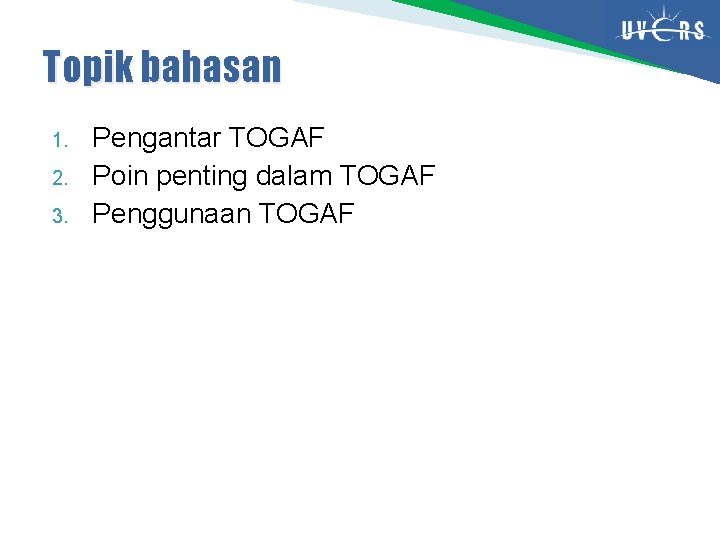 Topik bahasan 1. 2. 3. Pengantar TOGAF Poin penting dalam TOGAF Penggunaan TOGAF 