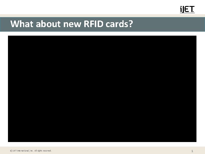 What about new RFID cards? (C) IJET International, Inc. All rights reserved. 1 