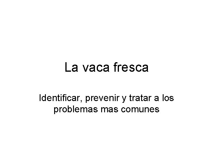 La vaca fresca Identificar, prevenir y tratar a los problemas comunes La vaca fresca Identificar, prevenir y tratar a los problemas comunes