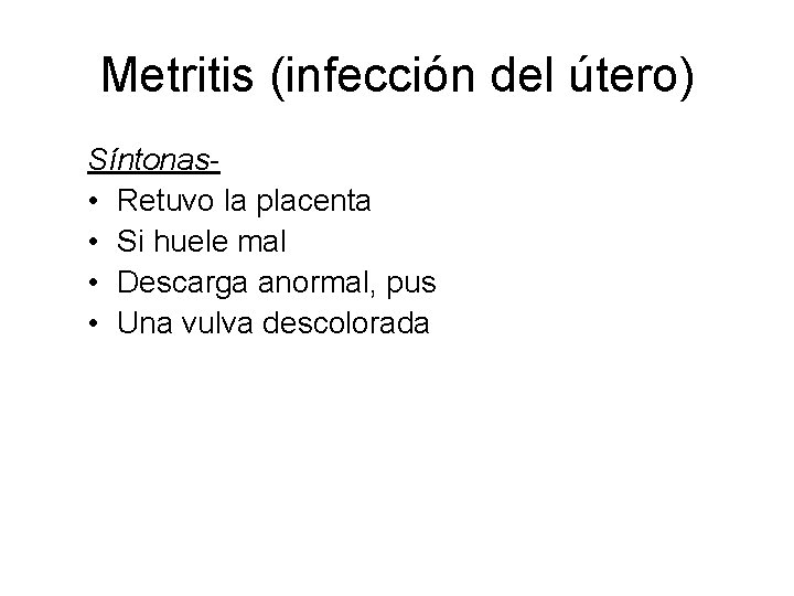 Metritis (infección del útero) Síntonas • Retuvo la placenta • Si huele mal • Metritis (infección del útero) Síntonas • Retuvo la placenta • Si huele mal •