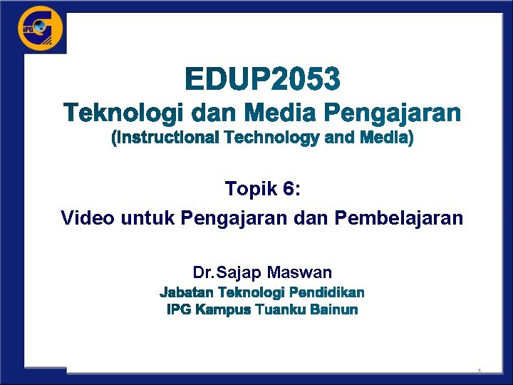 Topik 6: Video untuk Pengajaran dan Pembelajaran Dr. Sajap Maswan 1 