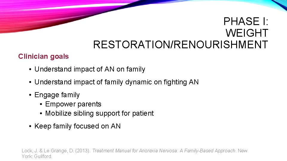 PHASE I: WEIGHT RESTORATION/RENOURISHMENT Clinician goals • Understand impact of AN on family •