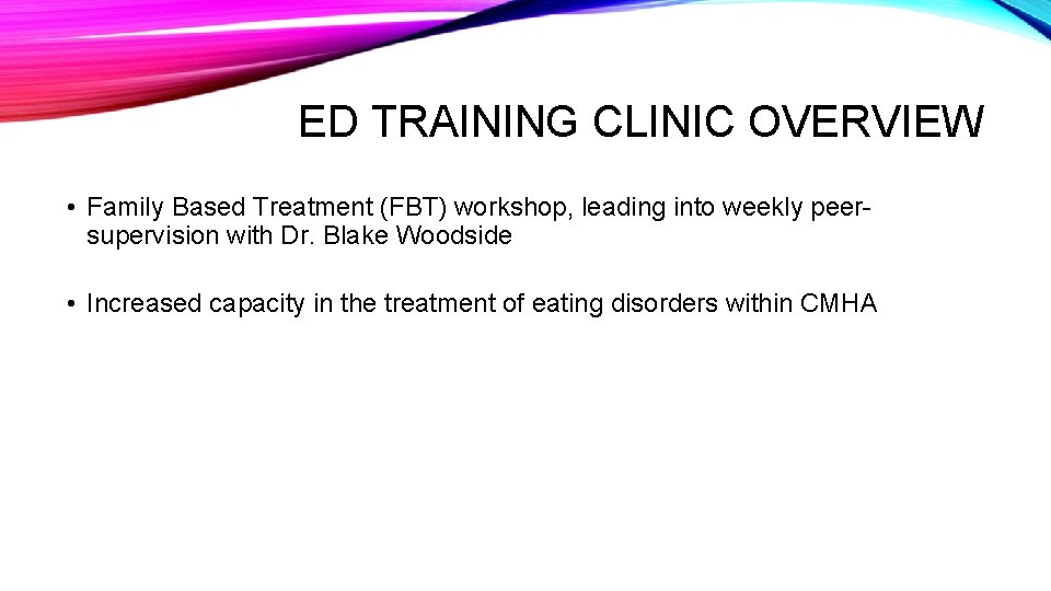 ED TRAINING CLINIC OVERVIEW • Family Based Treatment (FBT) workshop, leading into weekly peersupervision