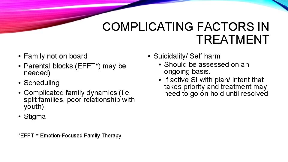 COMPLICATING FACTORS IN TREATMENT • Family not on board • Parental blocks (EFFT*) may