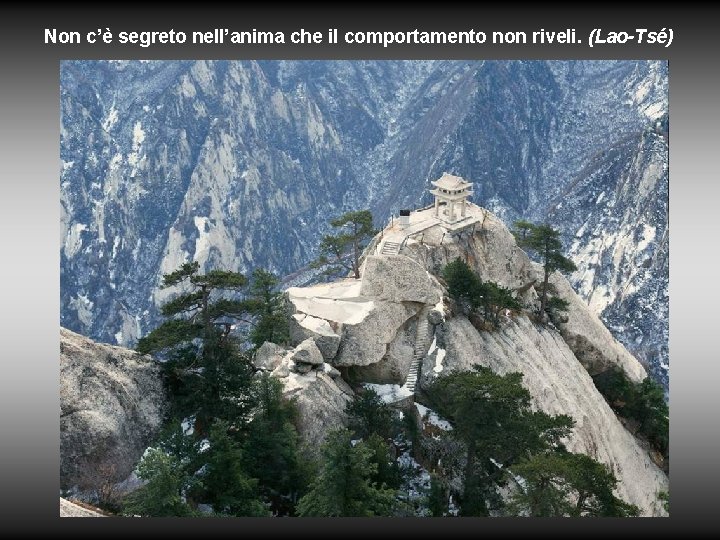 Non c’è segreto nell’anima che il comportamento non riveli. (Lao-Tsé) 