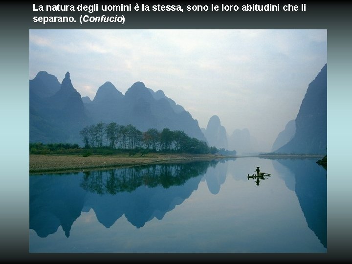 La natura degli uomini è la stessa, sono le loro abitudini che li separano.