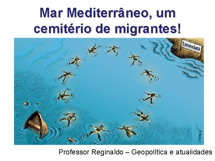 Mar Mediterrâneo, um cemitério de migrantes! Professor Reginaldo – Geopolítica e atualidades 