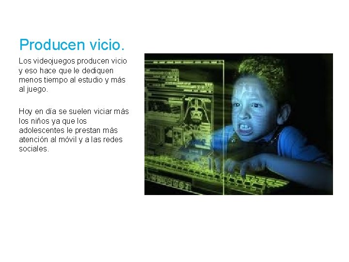 Producen vicio. Los videojuegos producen vicio y eso hace que le dediquen menos tiempo