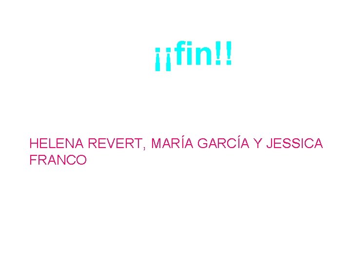  ¡¡fin!! HELENA REVERT, MARÍA GARCÍA Y JESSICA FRANCO 