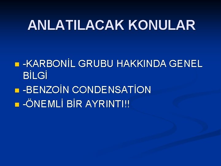 ANLATILACAK KONULAR -KARBONİL GRUBU HAKKINDA GENEL BİLGİ n -BENZOİN CONDENSATİON n -ÖNEMLİ BİR AYRINTI!!