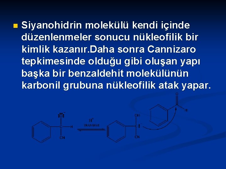 n Siyanohidrin molekülü kendi içinde düzenlenmeler sonucu nükleofilik bir kimlik kazanır. Daha sonra Cannizaro
