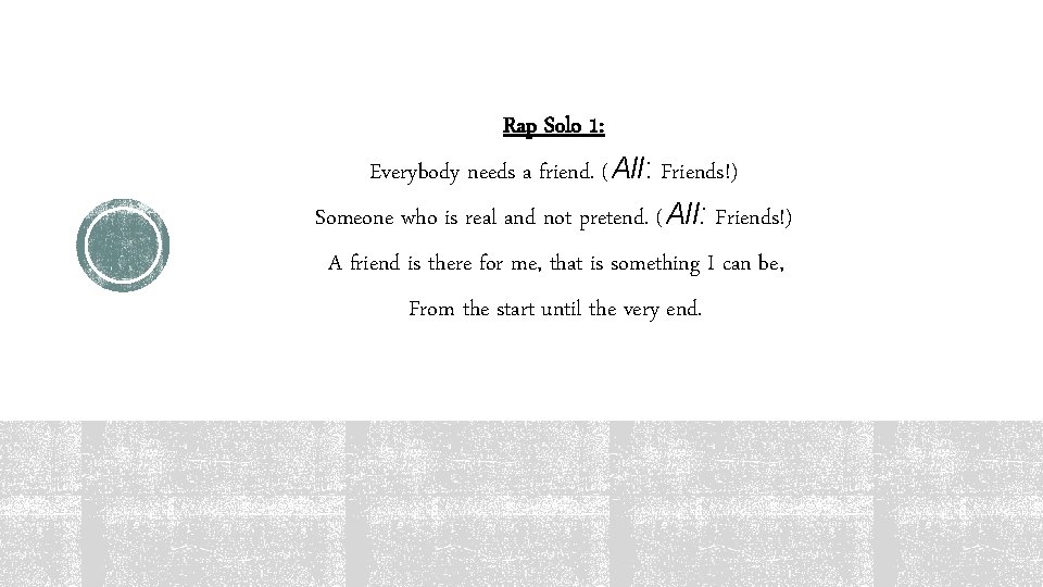 Rap Solo 1: Everybody needs a friend. (All: Friends!) Someone who is real and