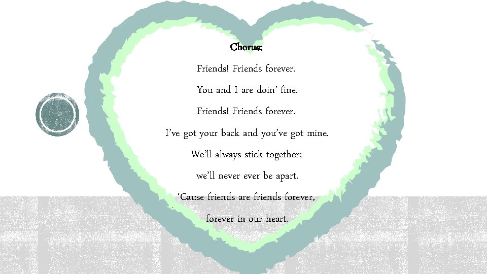 Chorus: Friends! Friends forever. You and I are doin’ fine. Friends! Friends forever. I’ve