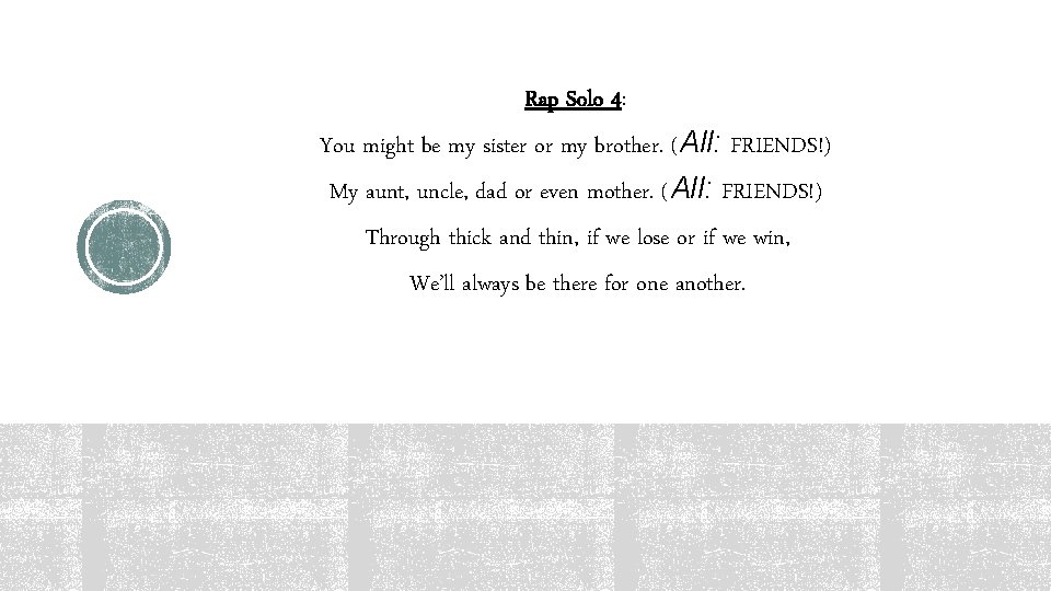 Rap Solo 4: You might be my sister or my brother. (All: FRIENDS!) My