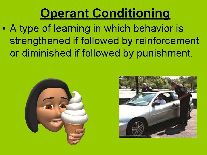 Operant Conditioning • A type of learning in which behavior is strengthened if followed