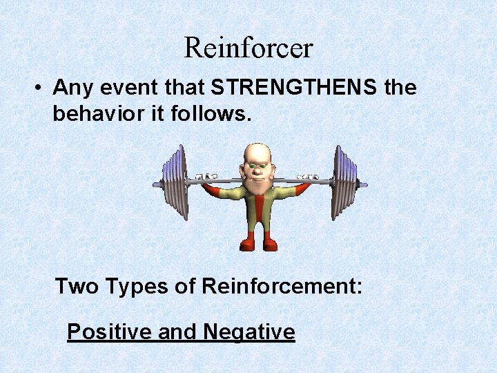 Reinforcer • Any event that STRENGTHENS the behavior it follows. Two Types of Reinforcement: