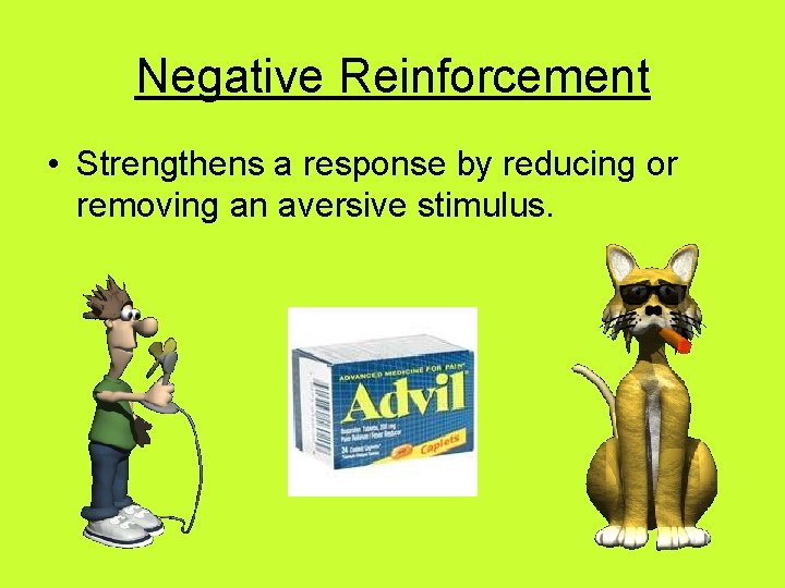 Negative Reinforcement • Strengthens a response by reducing or removing an aversive stimulus. 