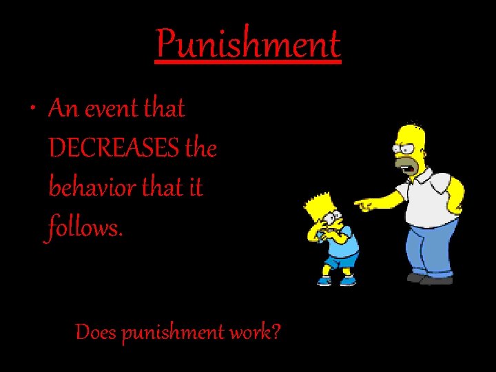 Punishment • An event that DECREASES the behavior that it follows. Does punishment work?