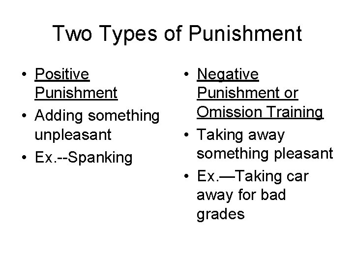 Two Types of Punishment • Positive Punishment • Adding something unpleasant • Ex. --Spanking