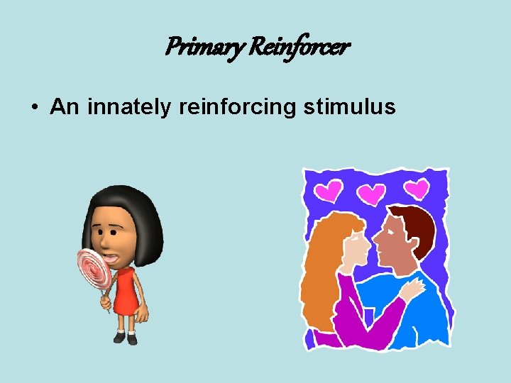 Primary Reinforcer • An innately reinforcing stimulus 