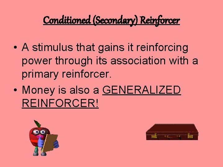 Conditioned (Secondary) Reinforcer • A stimulus that gains it reinforcing power through its association