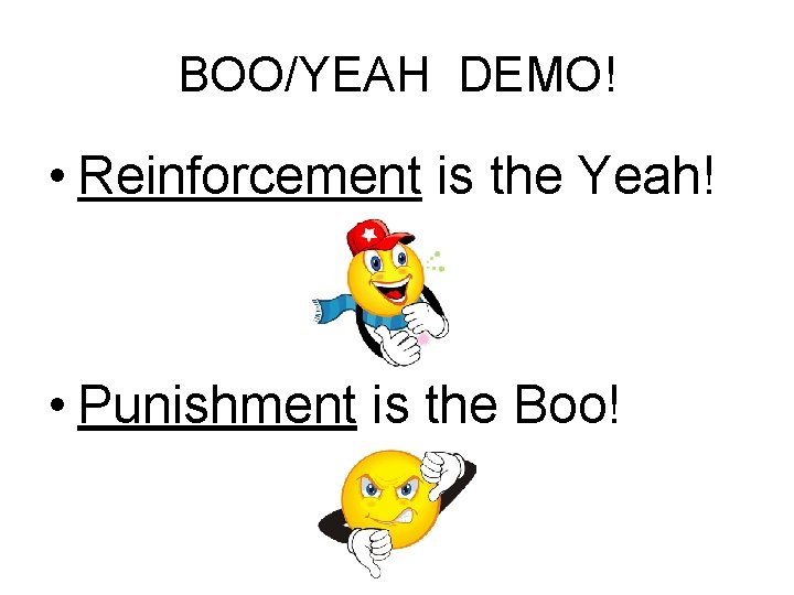 BOO/YEAH DEMO! • Reinforcement is the Yeah! • Punishment is the Boo! 