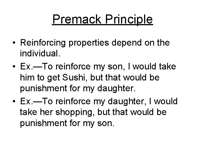 Premack Principle • Reinforcing properties depend on the individual. • Ex. —To reinforce my