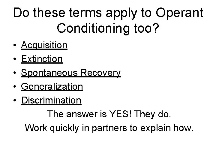 Do these terms apply to Operant Conditioning too? • • • Acquisition Extinction Spontaneous