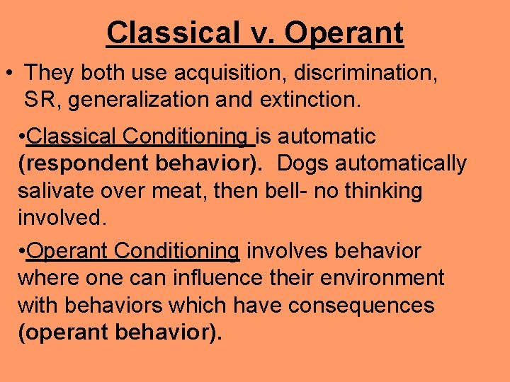 Classical v. Operant • They both use acquisition, discrimination, SR, generalization and extinction. •