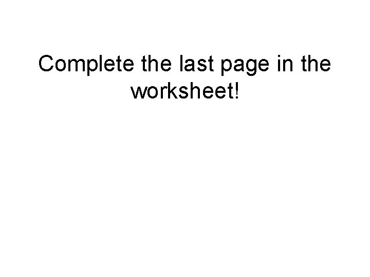 Complete the last page in the worksheet! 
