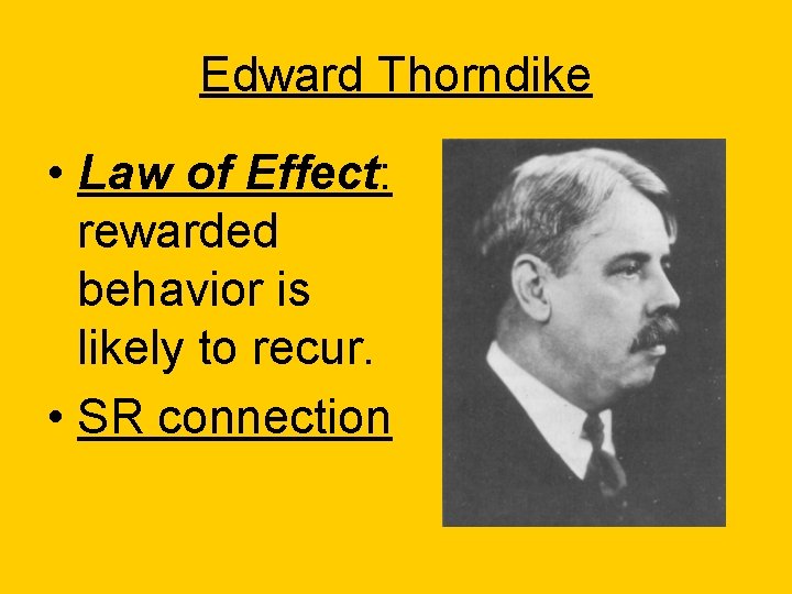 Edward Thorndike • Law of Effect: rewarded behavior is likely to recur. • SR